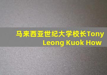 马来西亚世纪大学校长Tony Leong Kuok How